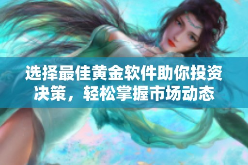选择最佳黄金软件助你投资决策，轻松掌握市场动态
