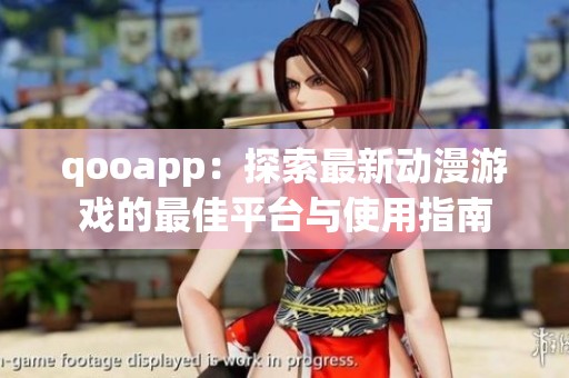 qooapp：探索最新动漫游戏的最佳平台与使用指南