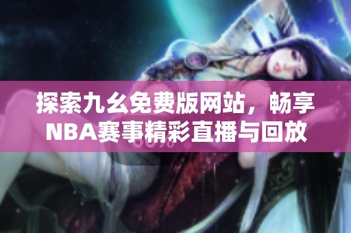 探索九幺免费版网站，畅享NBA赛事精彩直播与回放