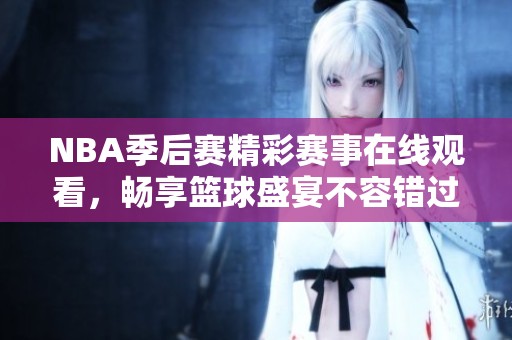 NBA季后赛精彩赛事在线观看，畅享篮球盛宴不容错过