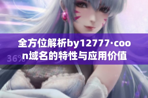 全方位解析by12777·coon域名的特性与应用价值