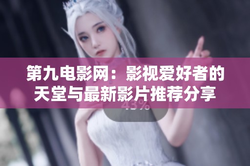 第九电影网：影视爱好者的天堂与最新影片推荐分享