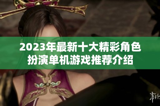 2023年最新十大精彩角色扮演单机游戏推荐介绍