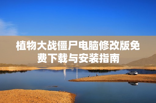 植物大战僵尸电脑修改版免费下载与安装指南