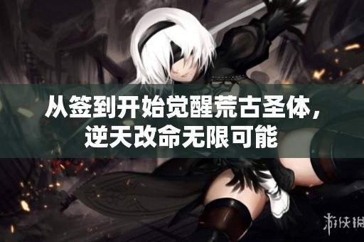 从签到开始觉醒荒古圣体，逆天改命无限可能