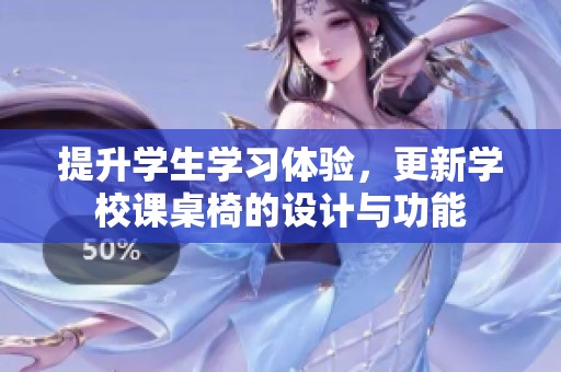提升学生学习体验，更新学校课桌椅的设计与功能