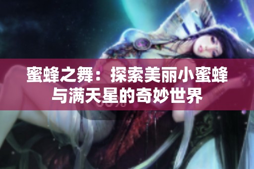 蜜蜂之舞：探索美丽小蜜蜂与满天星的奇妙世界