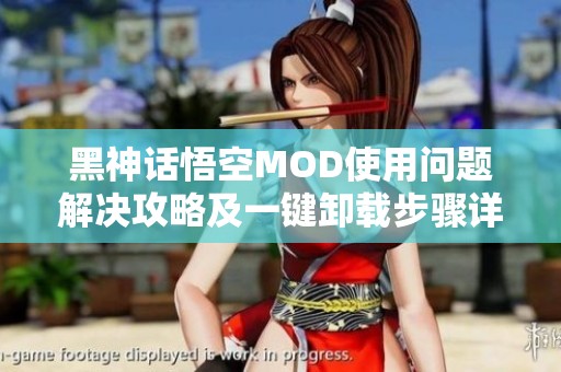 黑神话悟空MOD使用问题解决攻略及一键卸载步骤详解