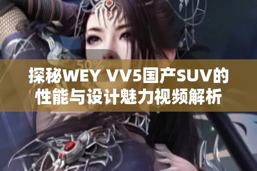 探秘WEY VV5国产SUV的性能与设计魅力视频解析