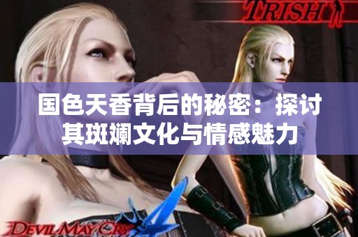 国色天香背后的秘密：探讨其斑斓文化与情感魅力
