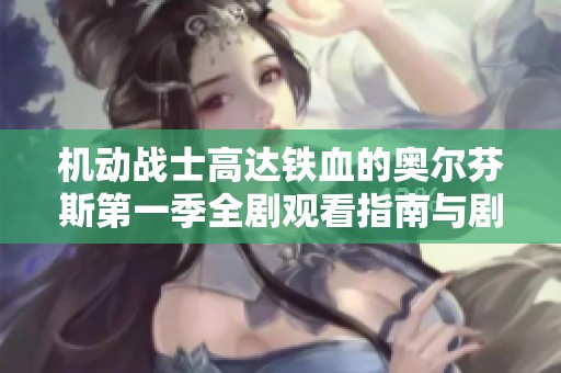 机动战士高达铁血的奥尔芬斯第一季全剧观看指南与剧情解析