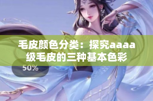 毛皮颜色分类：探究aaaa级毛皮的三种基本色彩