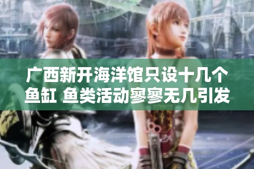 广西新开海洋馆只设十几个鱼缸 鱼类活动寥寥无几引发热议