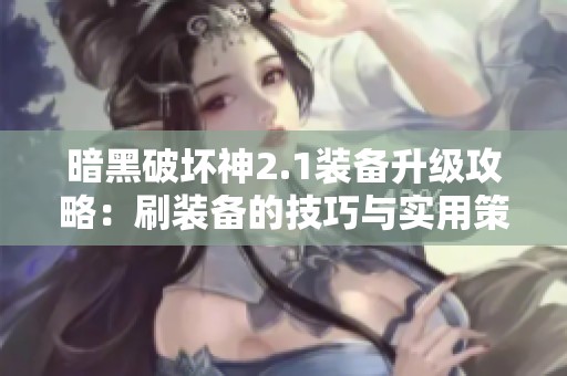 暗黑破坏神2.1装备升级攻略：刷装备的技巧与实用策略分析