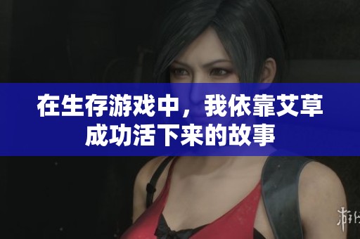 在生存游戏中，我依靠艾草成功活下来的故事