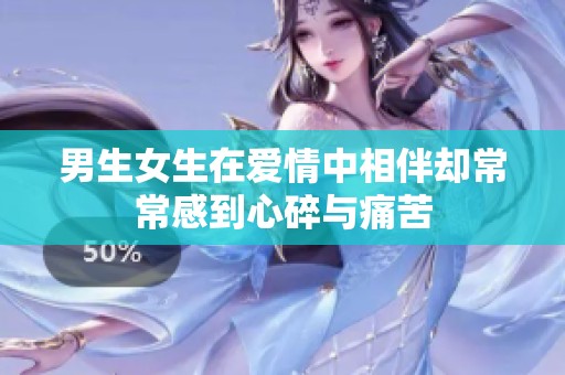 男生女生在爱情中相伴却常常感到心碎与痛苦