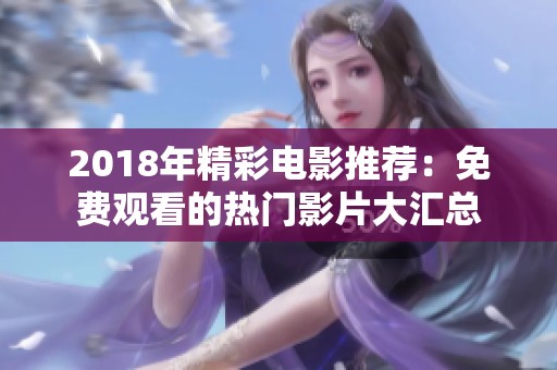 2018年精彩电影推荐：免费观看的热门影片大汇总