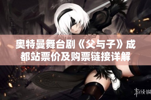 奥特曼舞台剧《父与子》成都站票价及购票链接详解