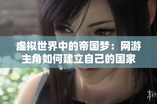 虚拟世界中的帝国梦：网游主角如何建立自己的国家