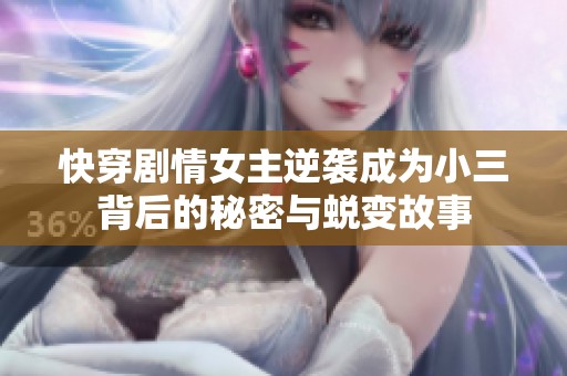 快穿剧情女主逆袭成为小三背后的秘密与蜕变故事