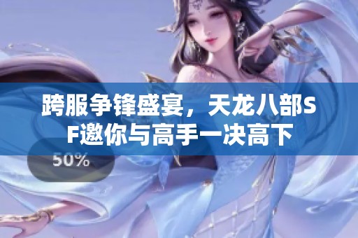跨服争锋盛宴，天龙八部SF邀你与高手一决高下