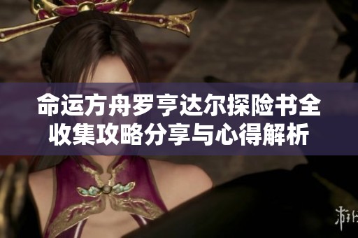 命运方舟罗亨达尔探险书全收集攻略分享与心得解析
