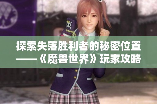 探索失落胜利者的秘密位置——《魔兽世界》玩家攻略指南