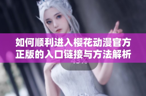 如何顺利进入樱花动漫官方正版的入口链接与方法解析