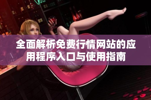 全面解析免费行情网站的应用程序入口与使用指南