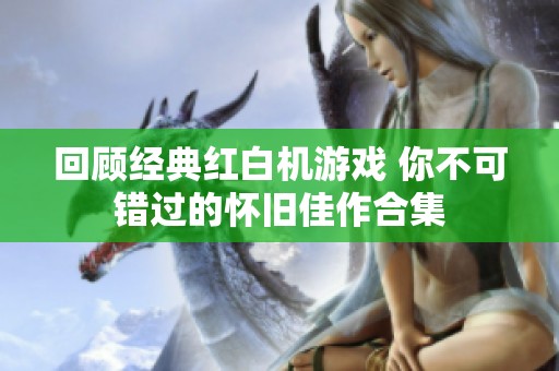 回顾经典红白机游戏 你不可错过的怀旧佳作合集