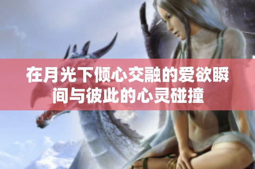在月光下倾心交融的爱欲瞬间与彼此的心灵碰撞