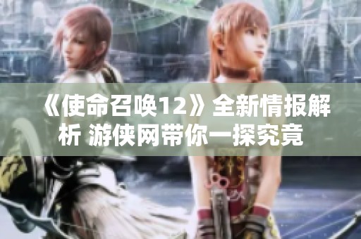 《使命召唤12》全新情报解析 游侠网带你一探究竟
