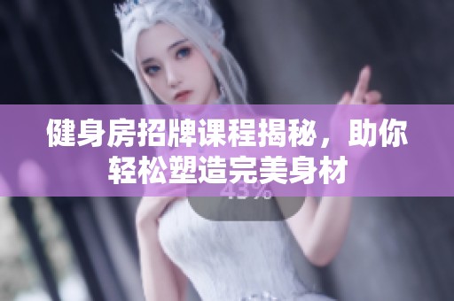 健身房招牌课程揭秘，助你轻松塑造完美身材