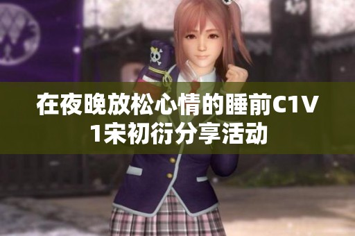 在夜晚放松心情的睡前C1V1宋初衍分享活动