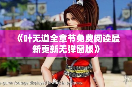 《叶无道全章节免费阅读最新更新无弹窗版》