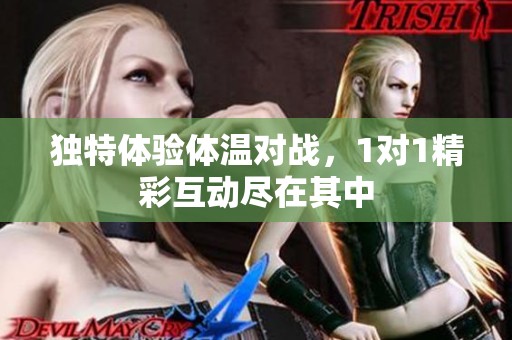 独特体验体温对战，1对1精彩互动尽在其中