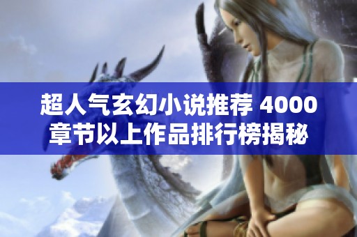 超人气玄幻小说推荐 4000章节以上作品排行榜揭秘