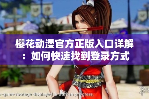 樱花动漫官方正版入口详解：如何快速找到登录方式
