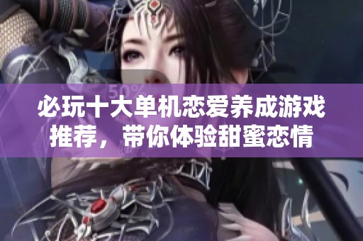 必玩十大单机恋爱养成游戏推荐，带你体验甜蜜恋情