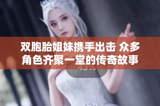 双胞胎姐妹携手出击 众多角色齐聚一堂的传奇故事