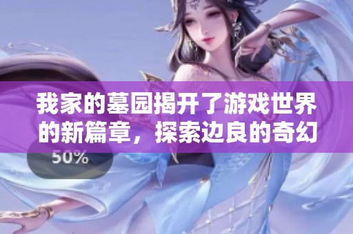 我家的墓园揭开了游戏世界的新篇章，探索边良的奇幻旅程