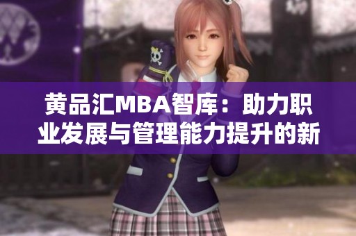 黄品汇MBA智库：助力职业发展与管理能力提升的新平台