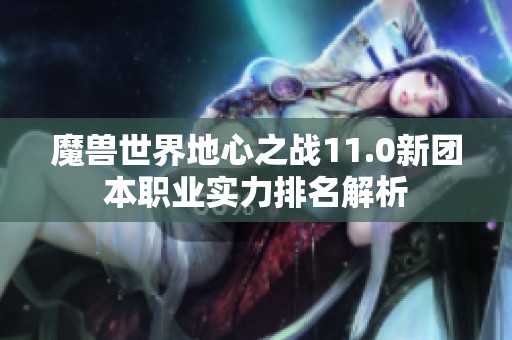 魔兽世界地心之战11.0新团本职业实力排名解析