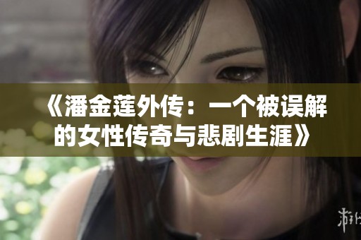 《潘金莲外传：一个被误解的女性传奇与悲剧生涯》