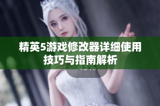 精英5游戏修改器详细使用技巧与指南解析