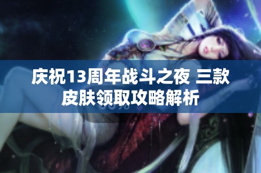 庆祝13周年战斗之夜 三款皮肤领取攻略解析