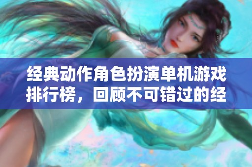 经典动作角色扮演单机游戏排行榜，回顾不可错过的经典之作