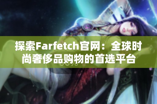 探索Farfetch官网：全球时尚奢侈品购物的首选平台