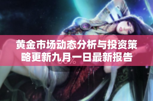 黄金市场动态分析与投资策略更新九月一日最新报告
