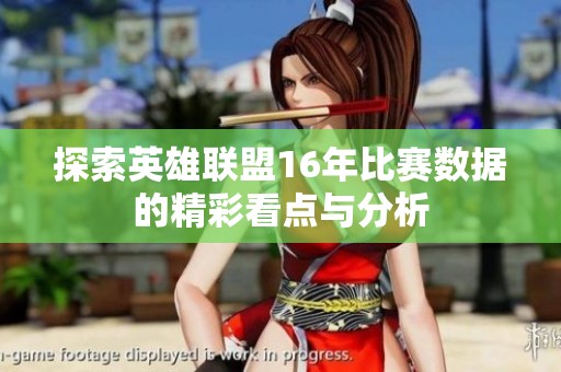 探索英雄联盟16年比赛数据的精彩看点与分析
